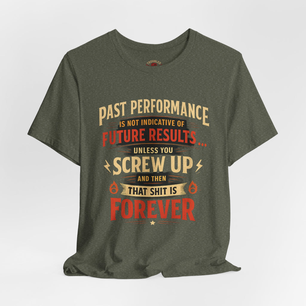 Funny Tee — "Past Performance Is Not Indicative of Future Results, Unless You Screw Up"