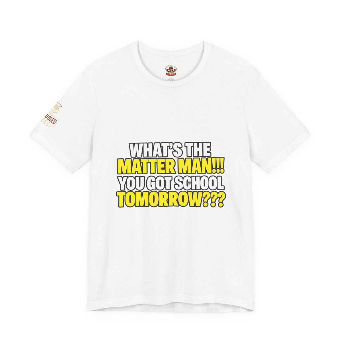 "What's the Matter Man!!! You Got School Tomorrow???" T-Shirt — Funny Party Quote Tee