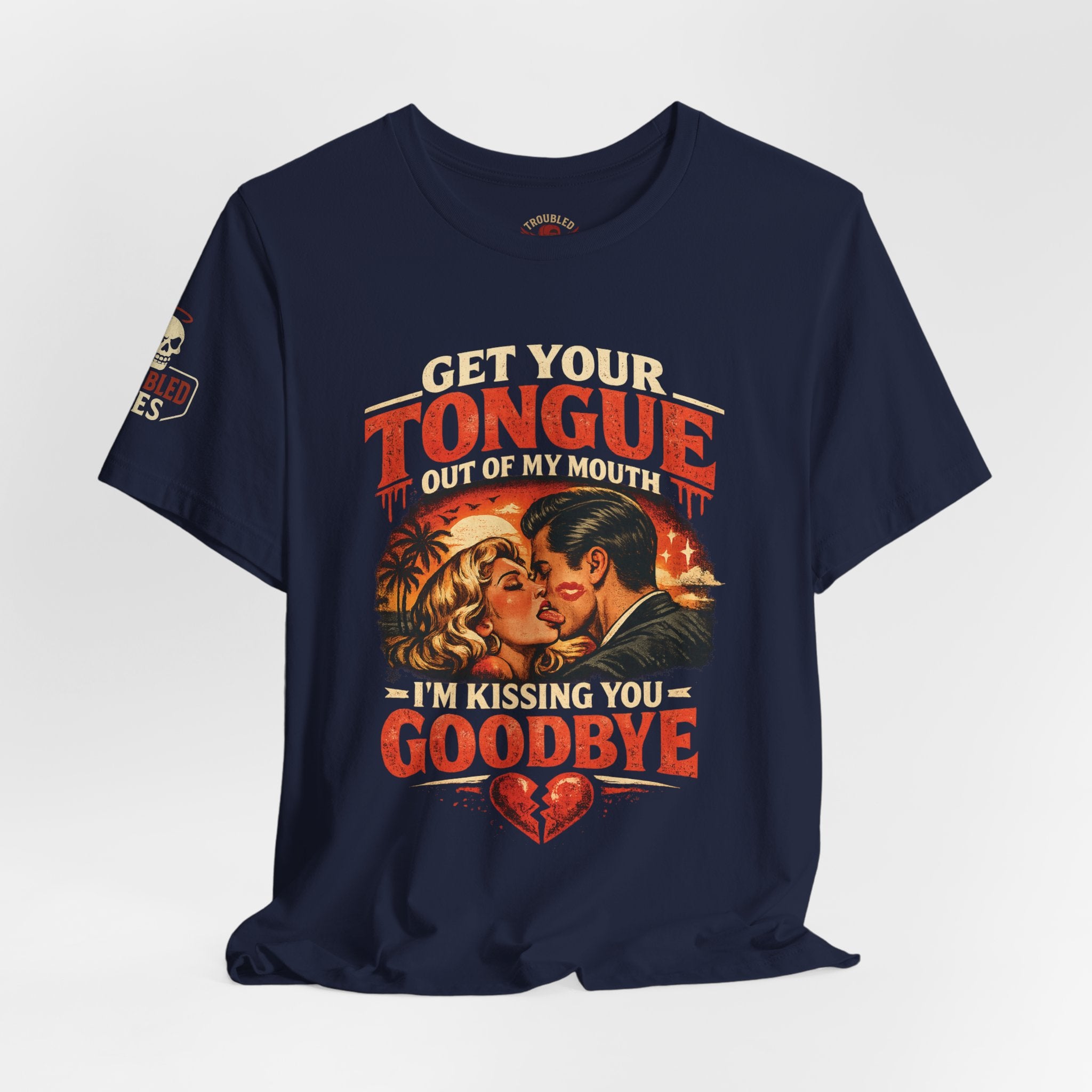 Kissing You Goodbye Graphic T-Shirt — “Get your tongue out of my mouth, I'm kissing you goodbye”