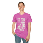 I’ll Have You Know I’ve Been Laid Multiple Times T-Shirt