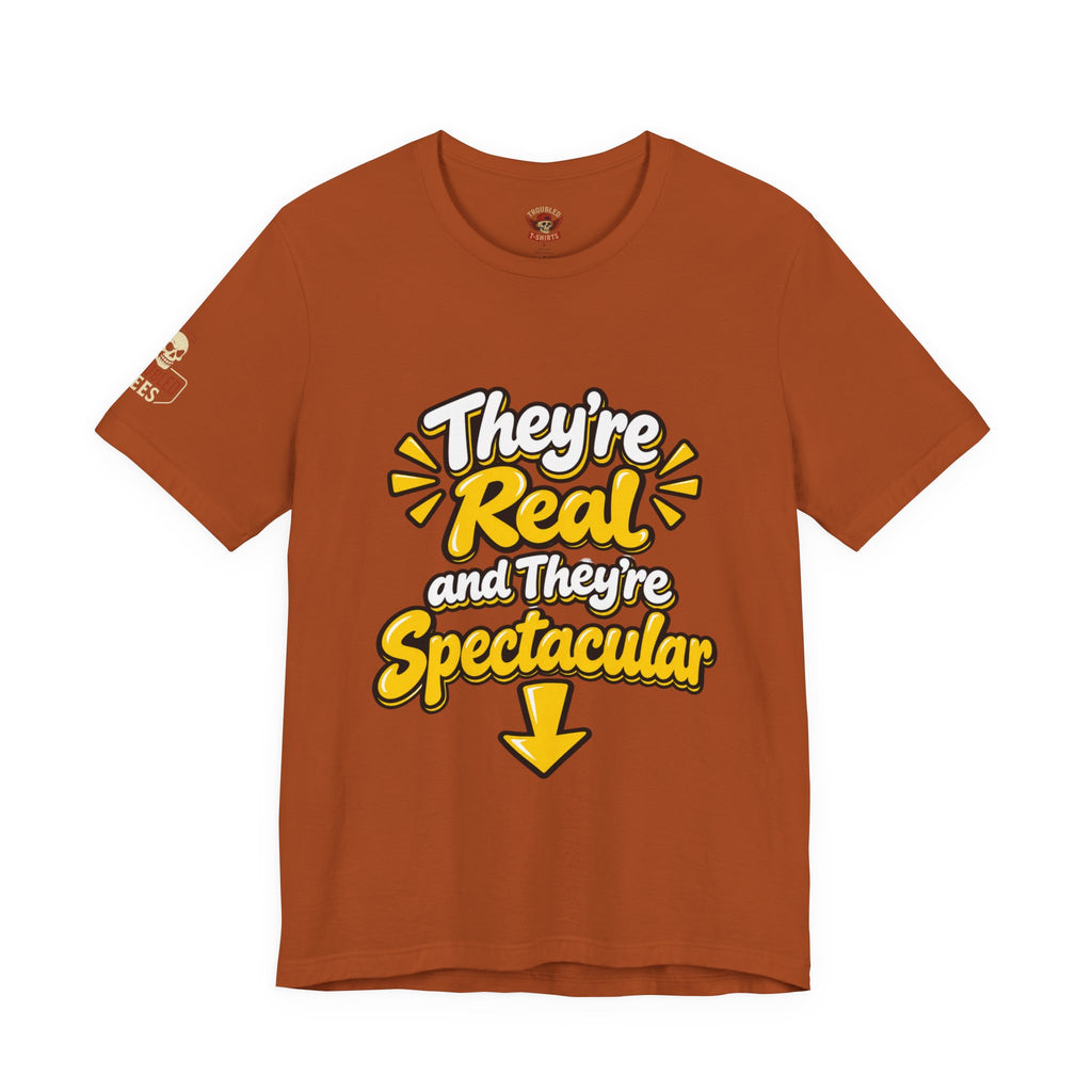 "They're Real and They're Spectacular" T-Shirt — Funny Cheeky Arrow Tee