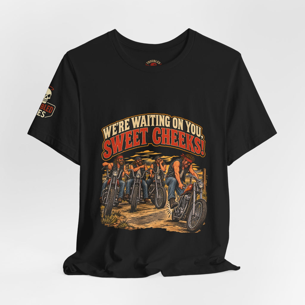 "We're Waiting on You, Sweet Cheeks" T-Shirt — Funny Biker Crew Tee