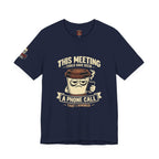 Workplace Humor Tee — "Why Have a Meeting When We Can Handle It on a Phone Call"