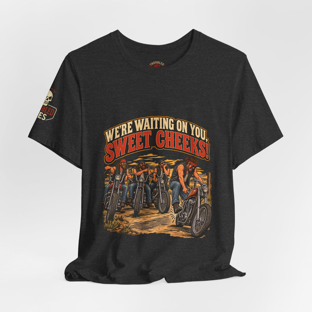 "We're Waiting on You, Sweet Cheeks" T-Shirt — Funny Biker Crew Tee