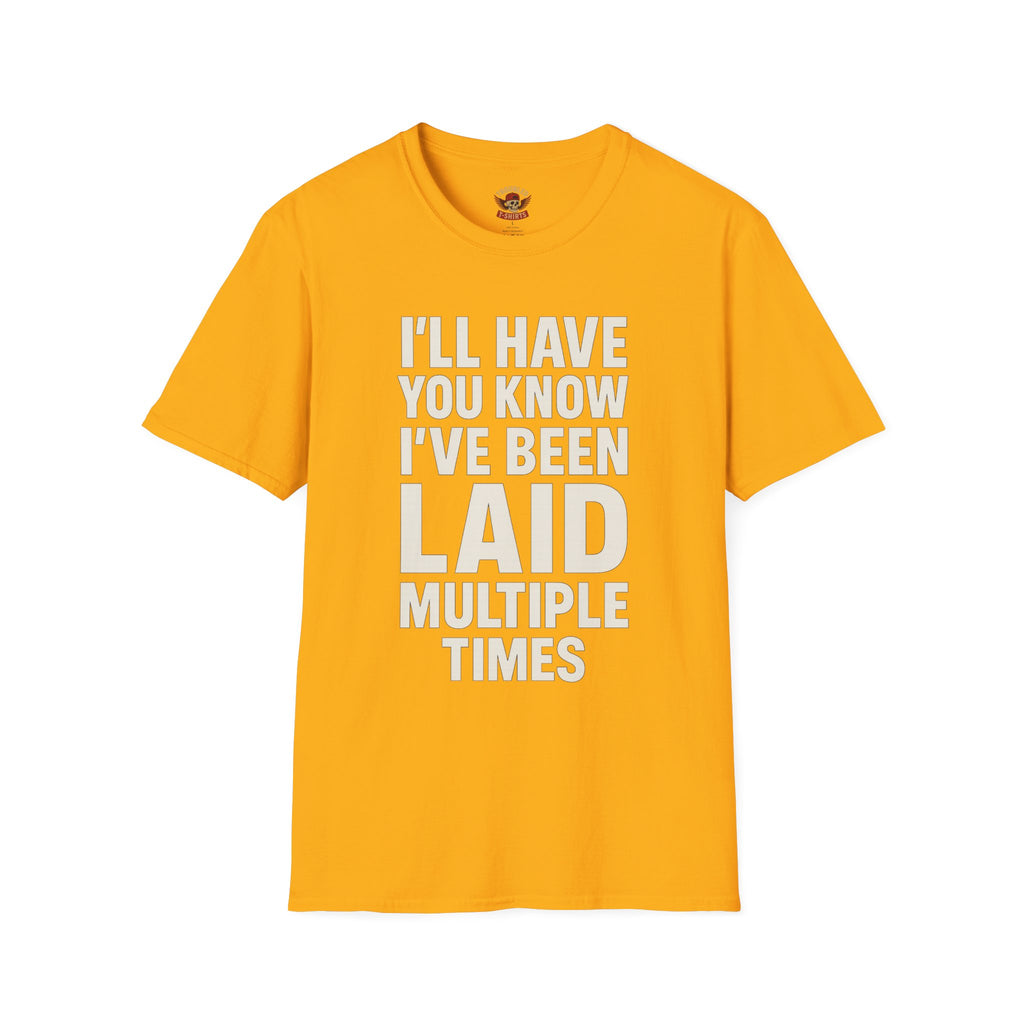 I’ll Have You Know I’ve Been Laid Multiple Times T-Shirt