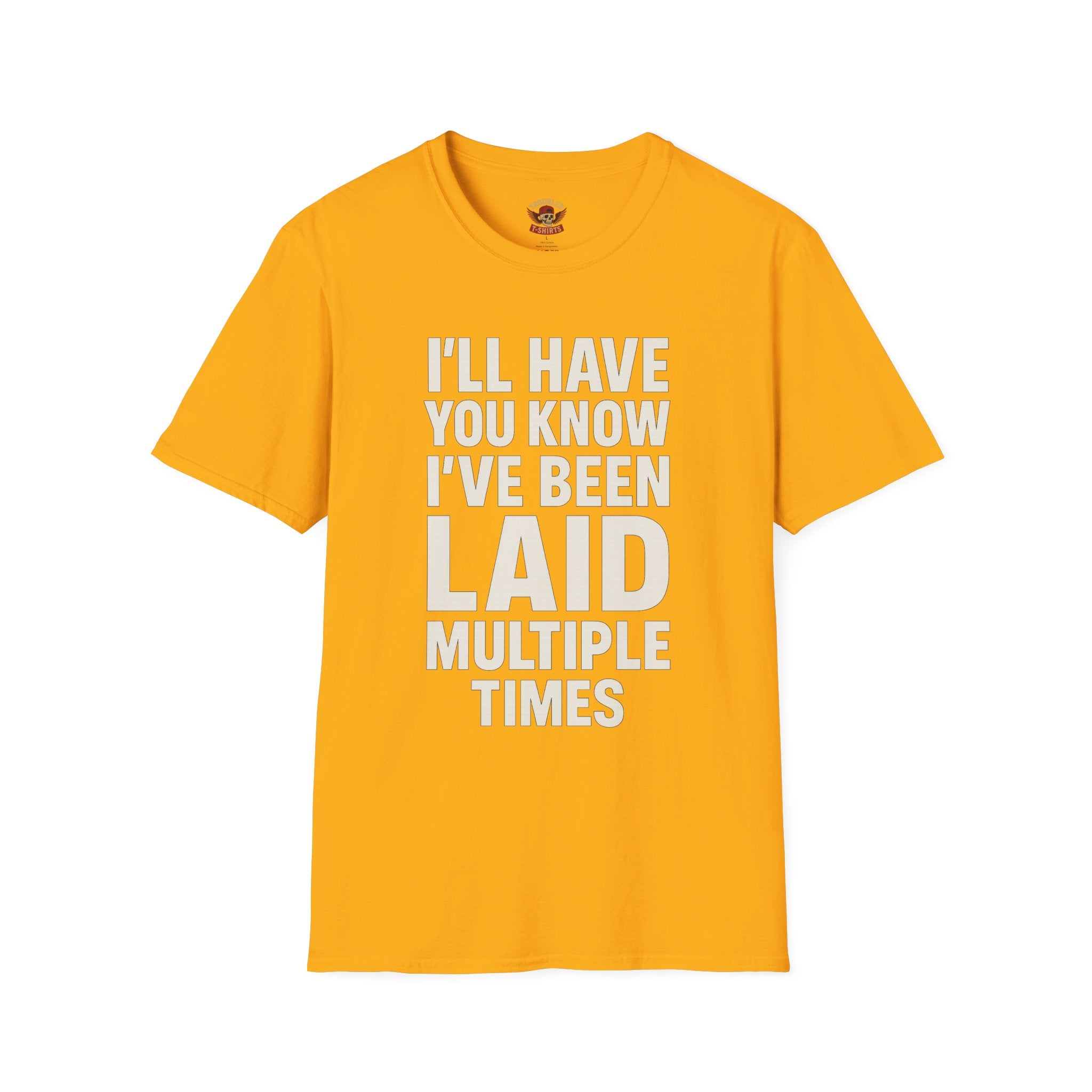 I’ll Have You Know I’ve Been Laid Multiple Times T-Shirt