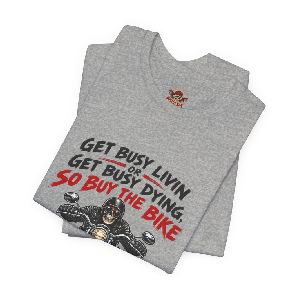 "Get Busy Livin' or Get Busy Dying, So Buy the Bike" T-Shirt — Funny Skeleton Biker Tee