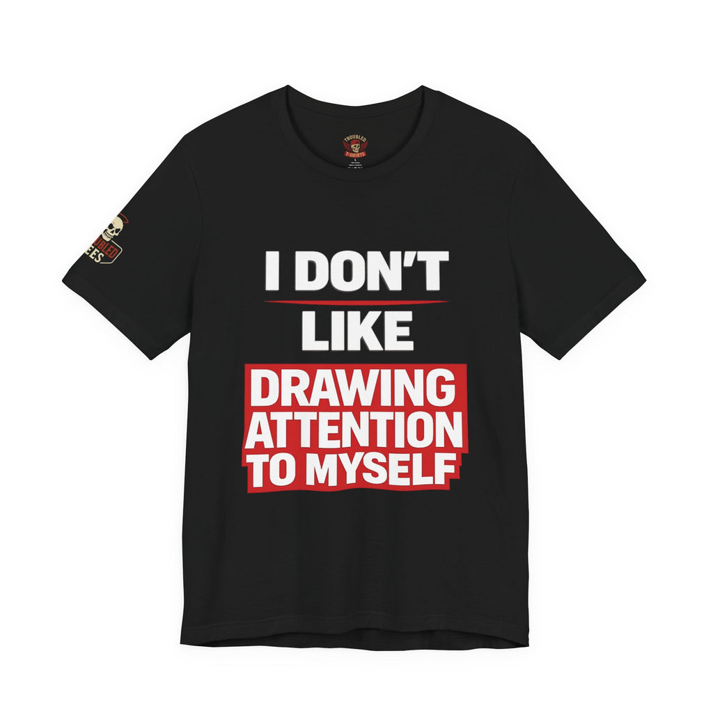 Subtle Statement Tee — "Don't Draw Attention to Me" Graphic T-Shirt