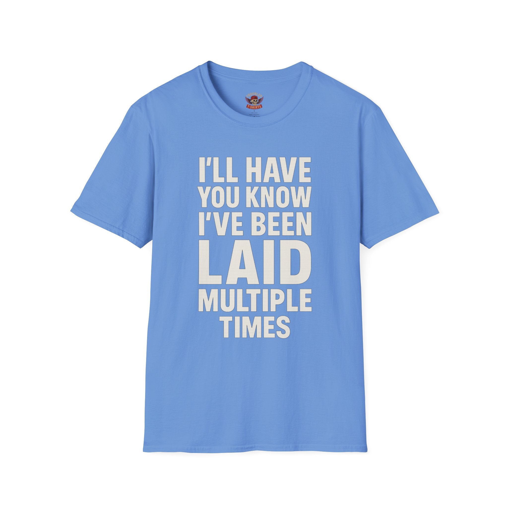 I’ll Have You Know I’ve Been Laid Multiple Times T-Shirt