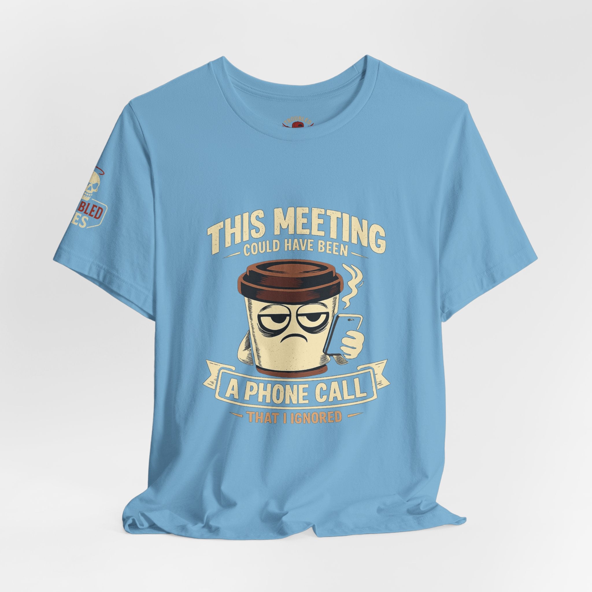 Workplace Humor Tee — "Why Have a Meeting When We Can Handle It on a Phone Call"