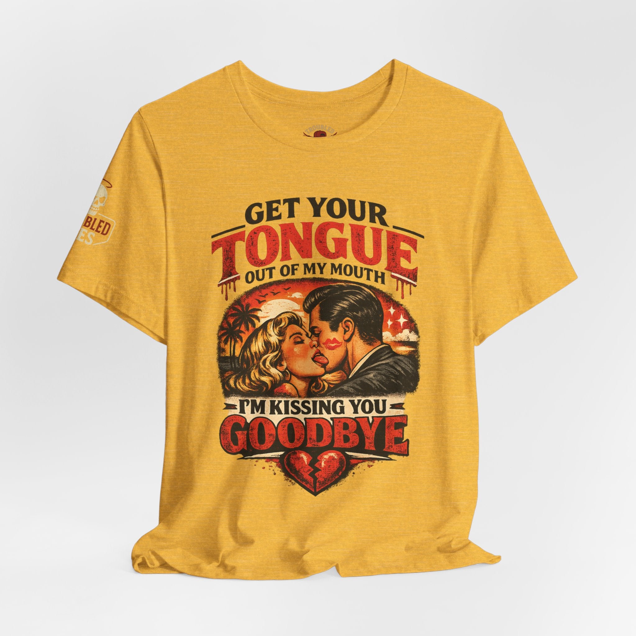 Kissing You Goodbye Graphic T-Shirt — “Get your tongue out of my mouth, I'm kissing you goodbye”