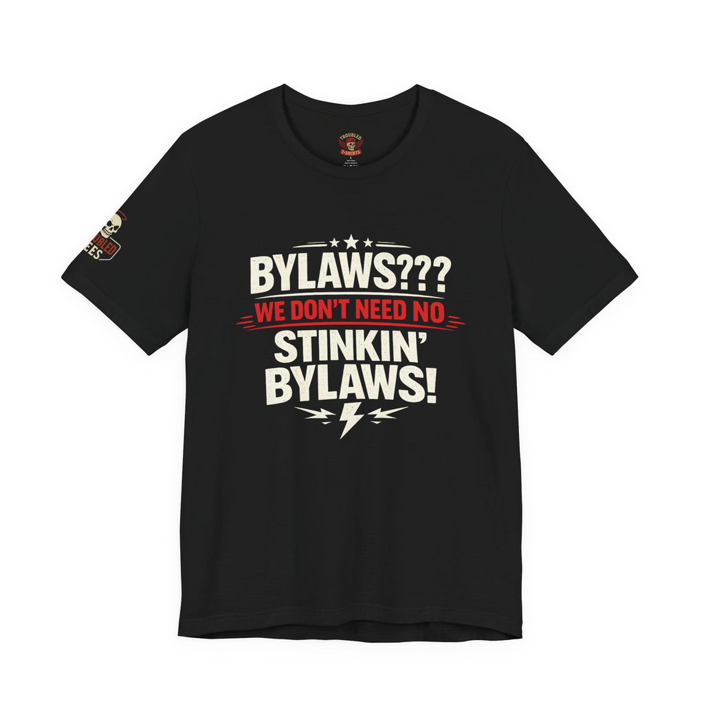 Bikers Don't Follow The Rules T-Shirt — "Bylaws? We Don't Need No Stinking Bylaws!"
