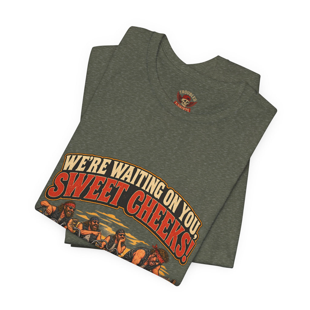 "We're Waiting on You, Sweet Cheeks" T-Shirt — Funny Biker Crew Tee