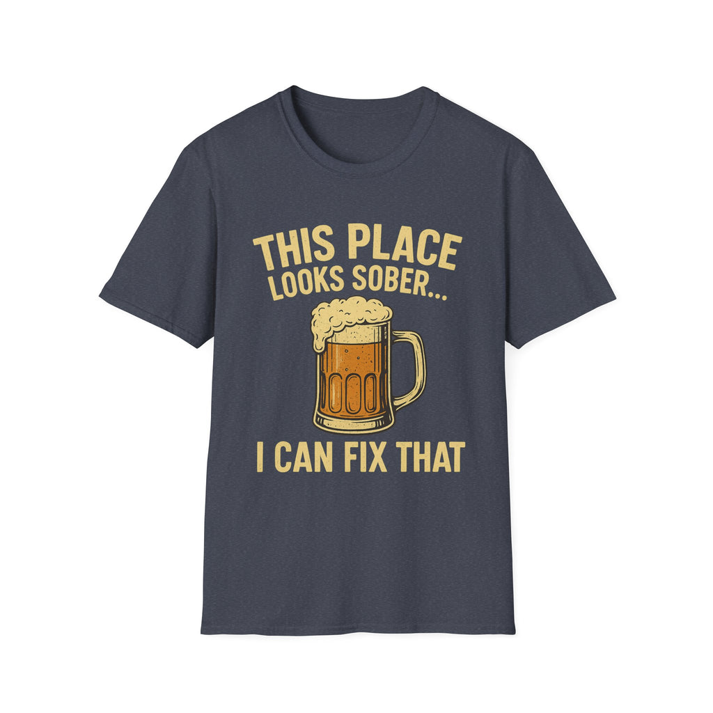 This Place Looks Sober I Can Fix That Beer T-Shirt