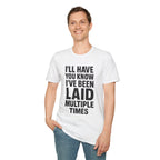 I’ll Have You Know I’ve Been Laid Multiple Times T-Shirt