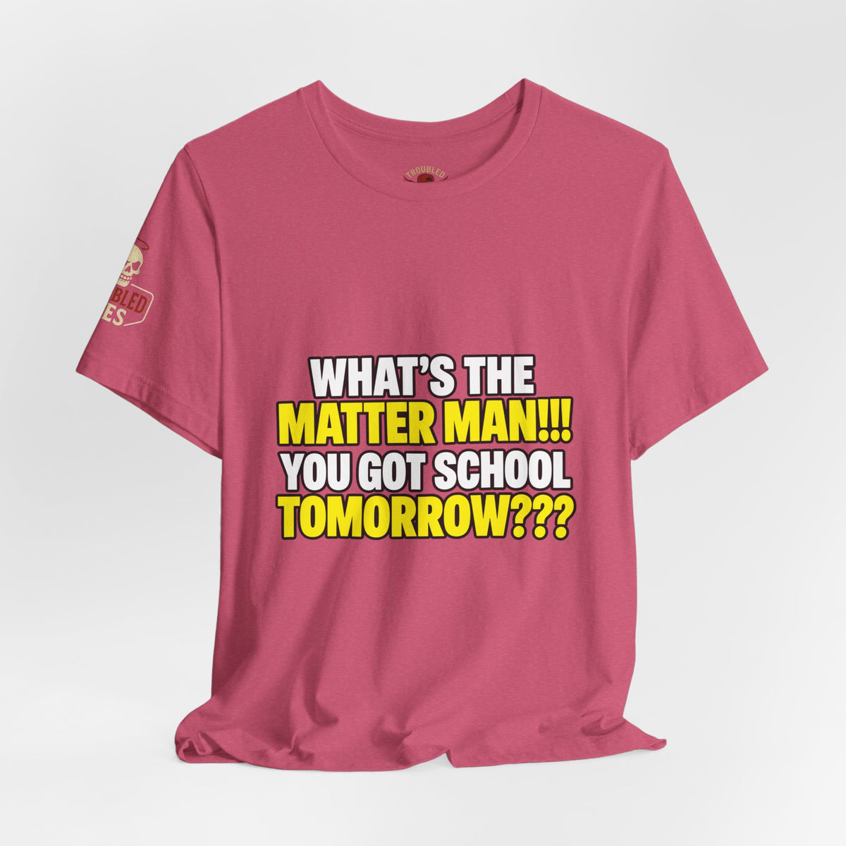 "What's the Matter Man!!! You Got School Tomorrow???" T-Shirt — Funny Party Quote Tee