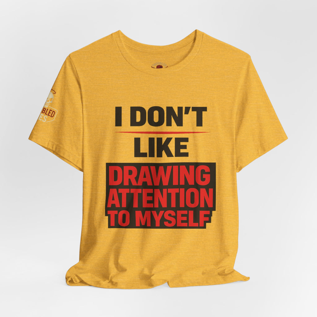 Subtle Statement Tee — "Don't Draw Attention to Me" Graphic T-Shirt