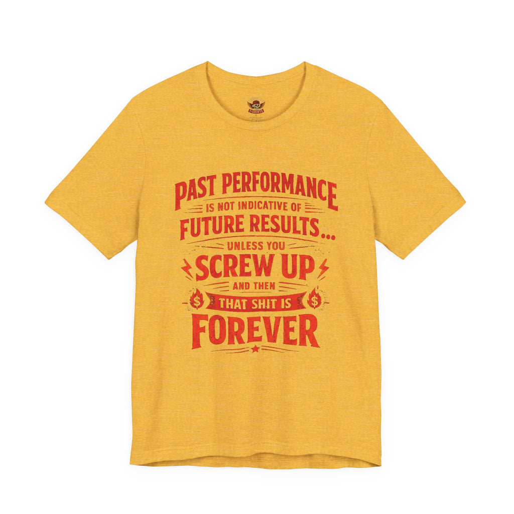 Funny Tee — "Past Performance Is Not Indicative of Future Results, Unless You Screw Up"