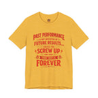 Funny Tee — "Past Performance Is Not Indicative of Future Results, Unless You Screw Up"