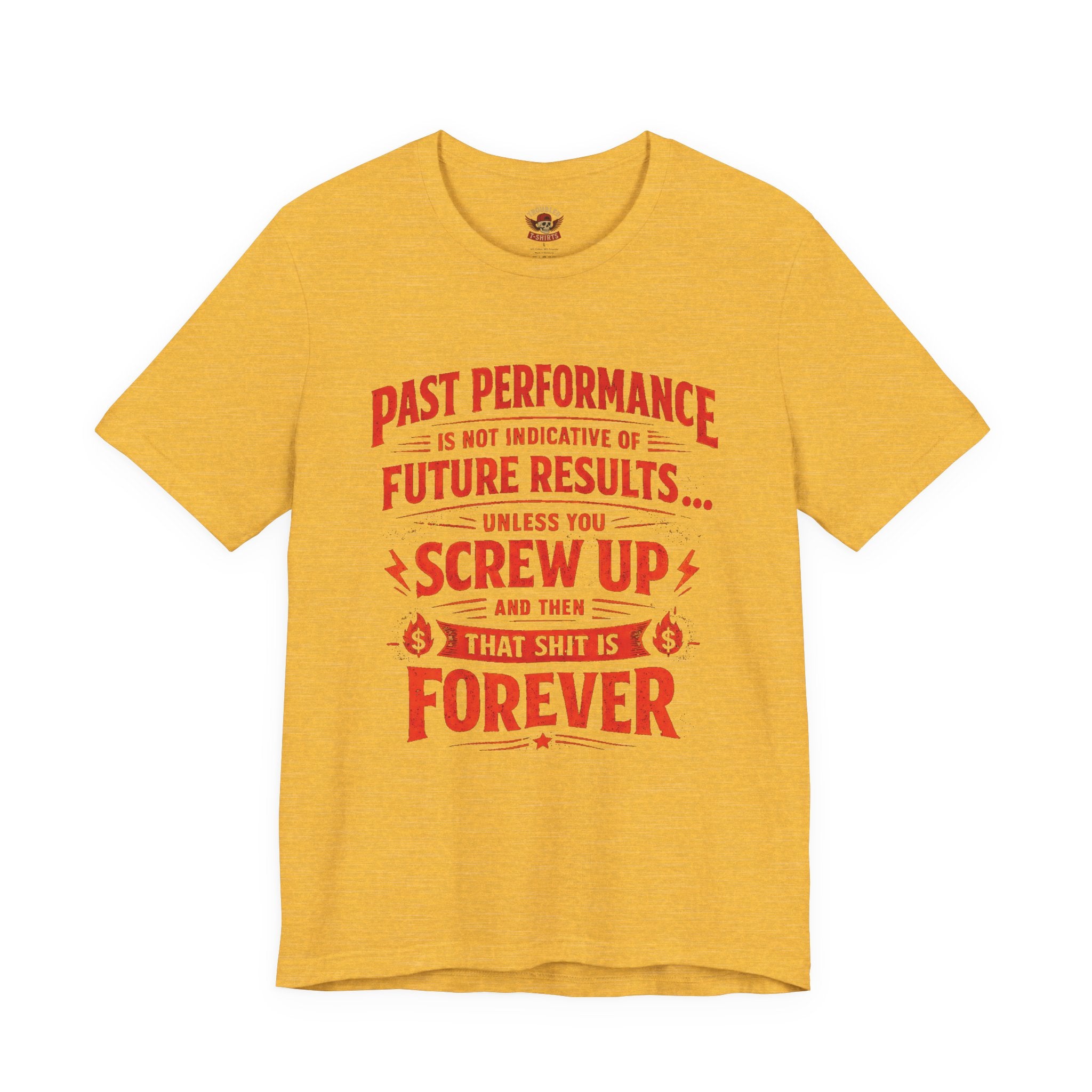 Funny Tee — "Past Performance Is Not Indicative of Future Results, Unless You Screw Up"