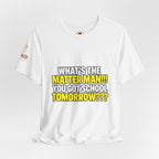 "What's the Matter Man!!! You Got School Tomorrow???" T-Shirt — Funny Party Quote Tee