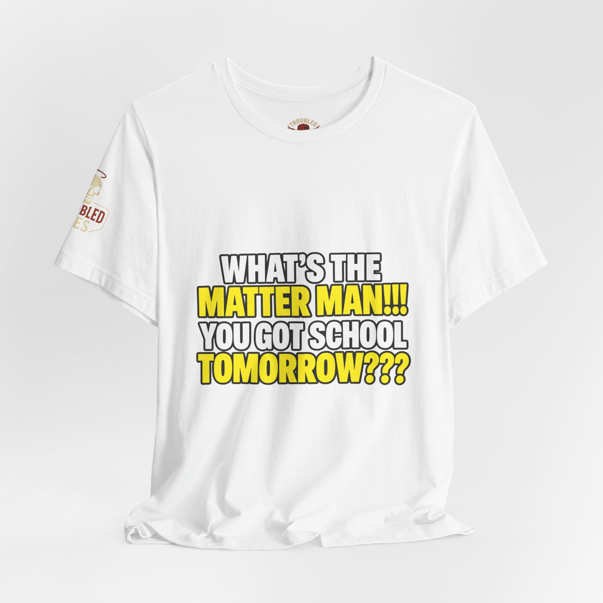 "What's the Matter Man!!! You Got School Tomorrow???" T-Shirt — Funny Party Quote Tee