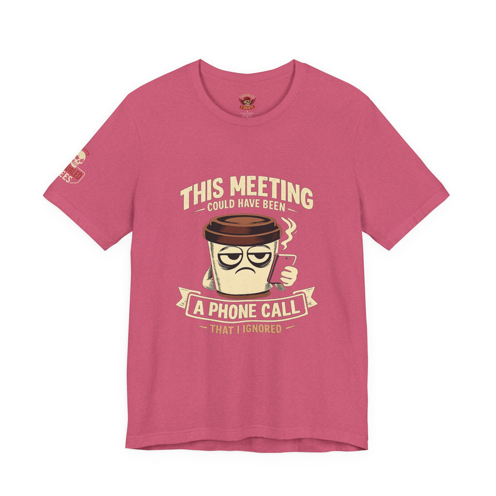 Workplace Humor Tee — "Why Have a Meeting When We Can Handle It on a Phone Call"