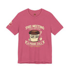 Workplace Humor Tee — "Why Have a Meeting When We Can Handle It on a Phone Call"