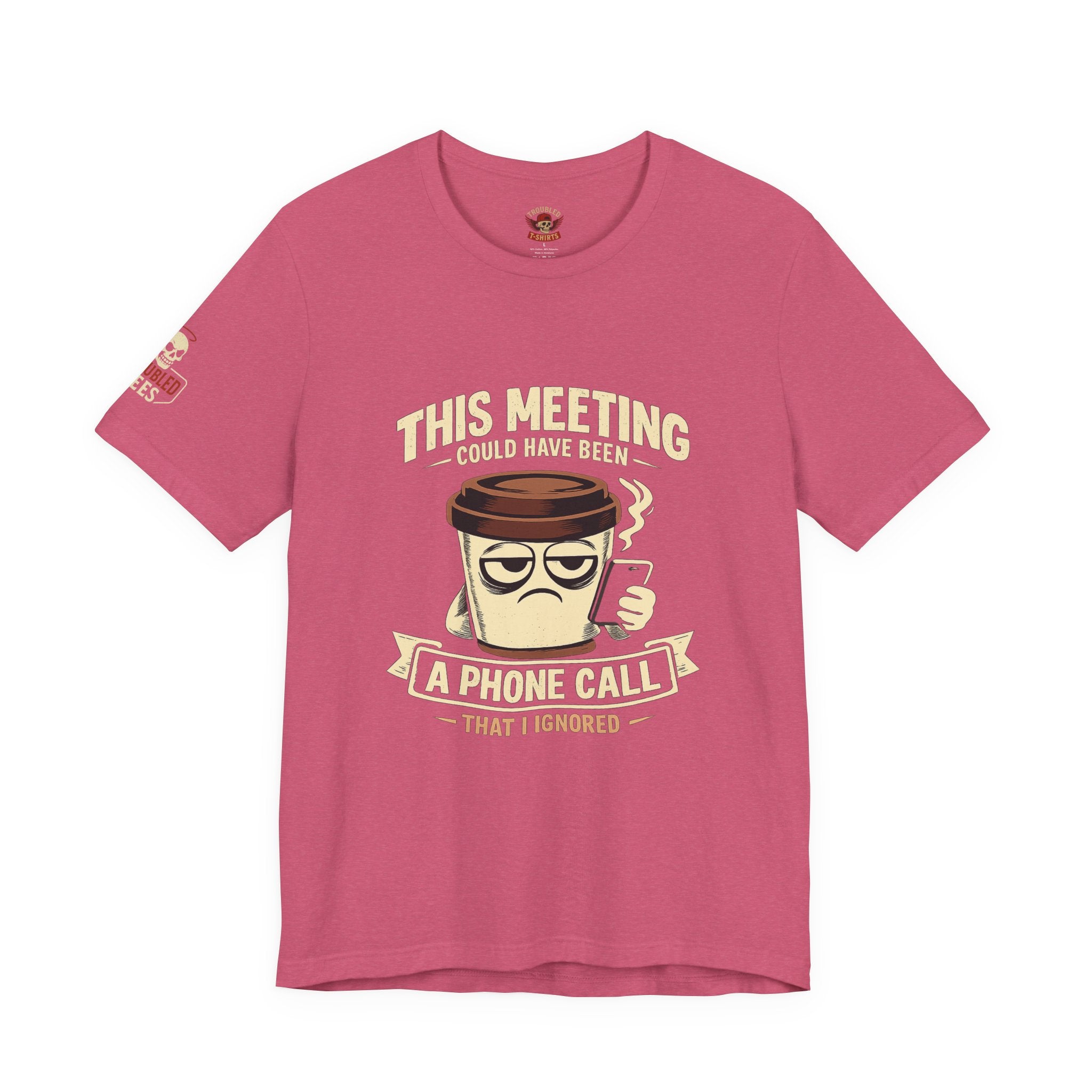 Workplace Humor Tee — "Why Have a Meeting When We Can Handle It on a Phone Call"