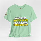 "What's the Matter Man!!! You Got School Tomorrow???" T-Shirt — Funny Party Quote Tee