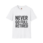 Never Go Full Retired T-Shirt — Funny Retirement Tee for Seniors & Soon-to-Be Retirees
