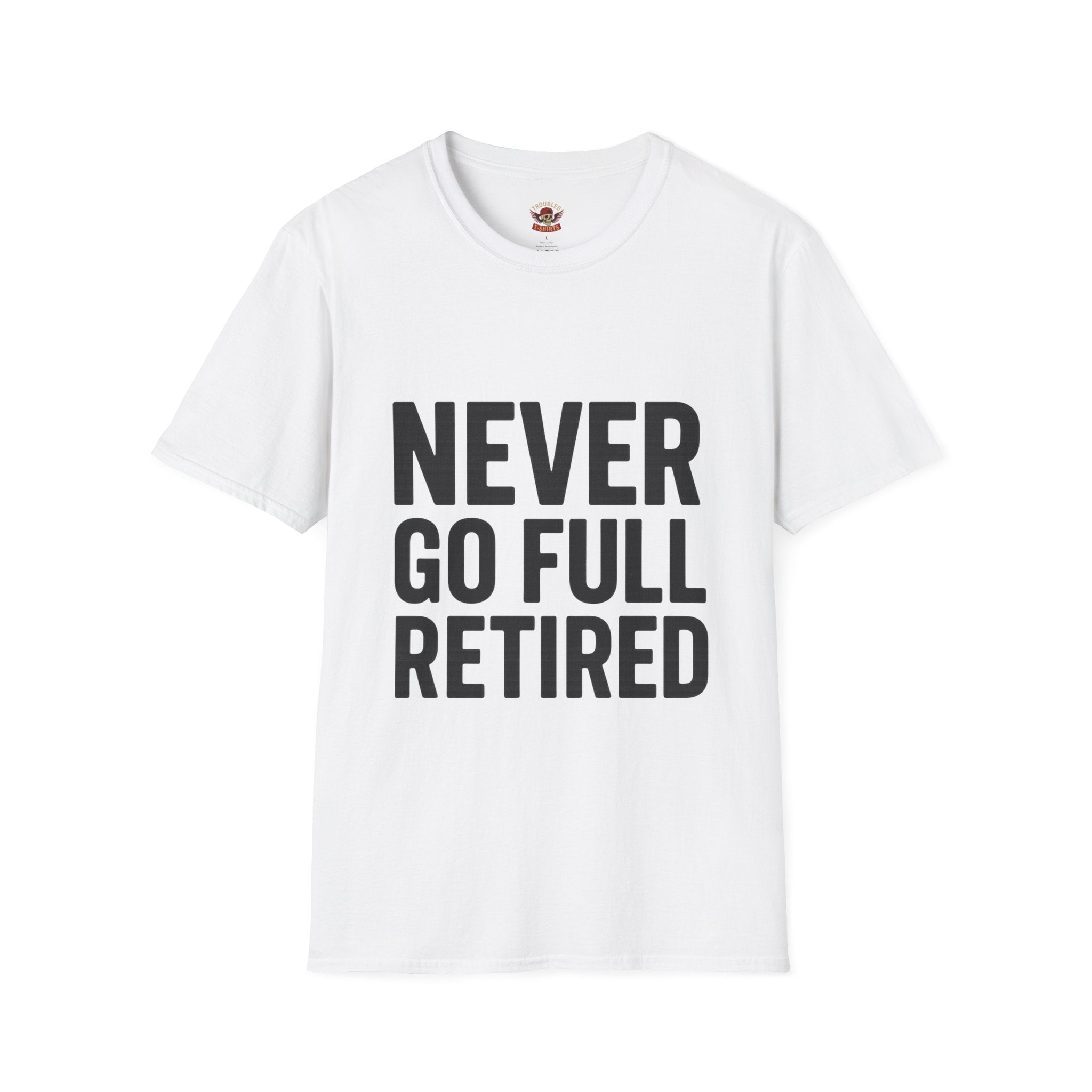 Never Go Full Retired T-Shirt — Funny Retirement Tee for Seniors & Soon-to-Be Retirees