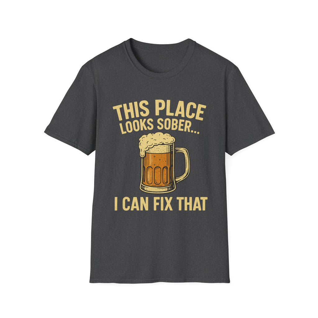 This Place Looks Sober I Can Fix That Beer T-Shirt