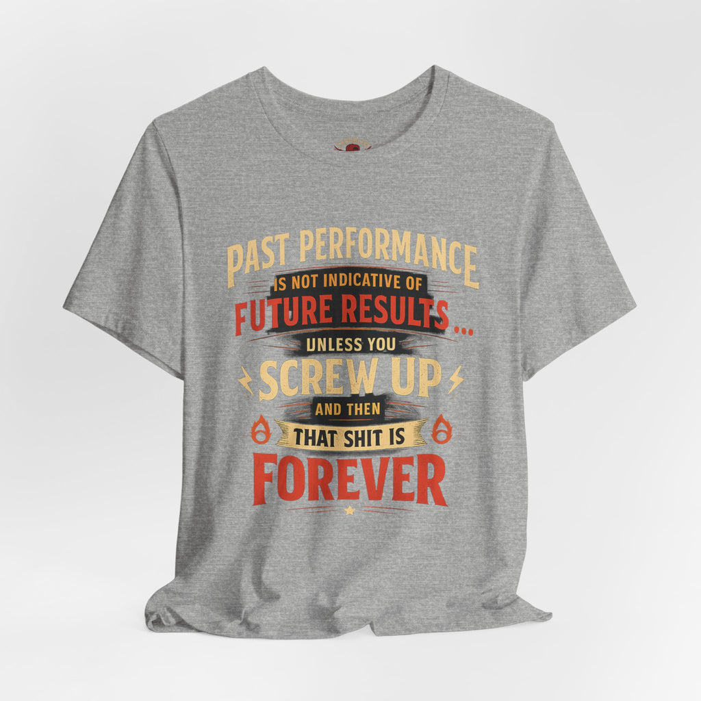 Funny Tee — "Past Performance Is Not Indicative of Future Results, Unless You Screw Up"