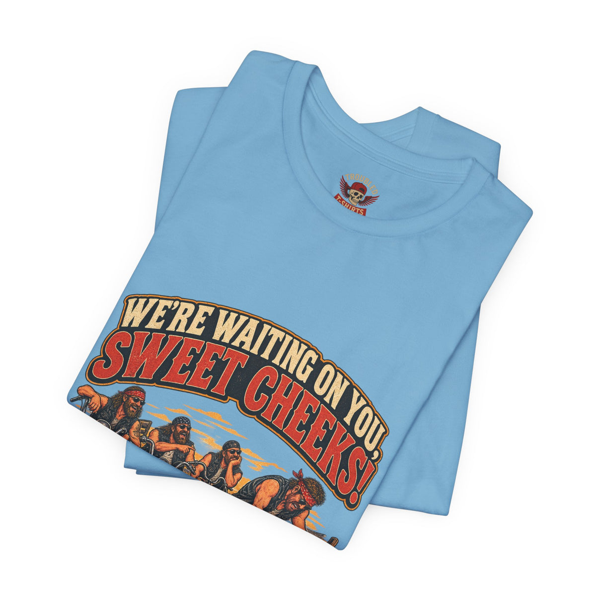 "We're Waiting on You, Sweet Cheeks" T-Shirt — Funny Biker Crew Tee