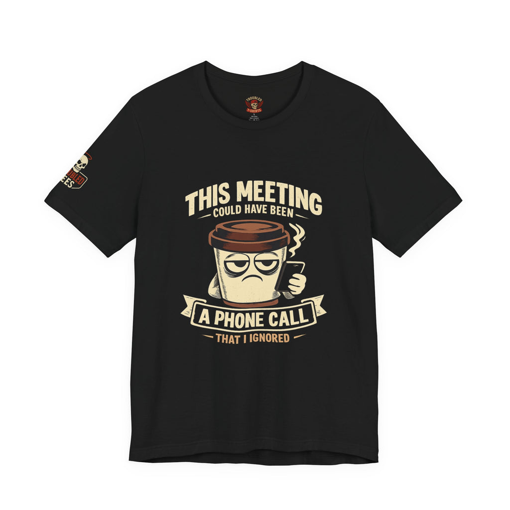 Workplace Humor Tee — "Why Have a Meeting When We Can Handle It on a Phone Call"