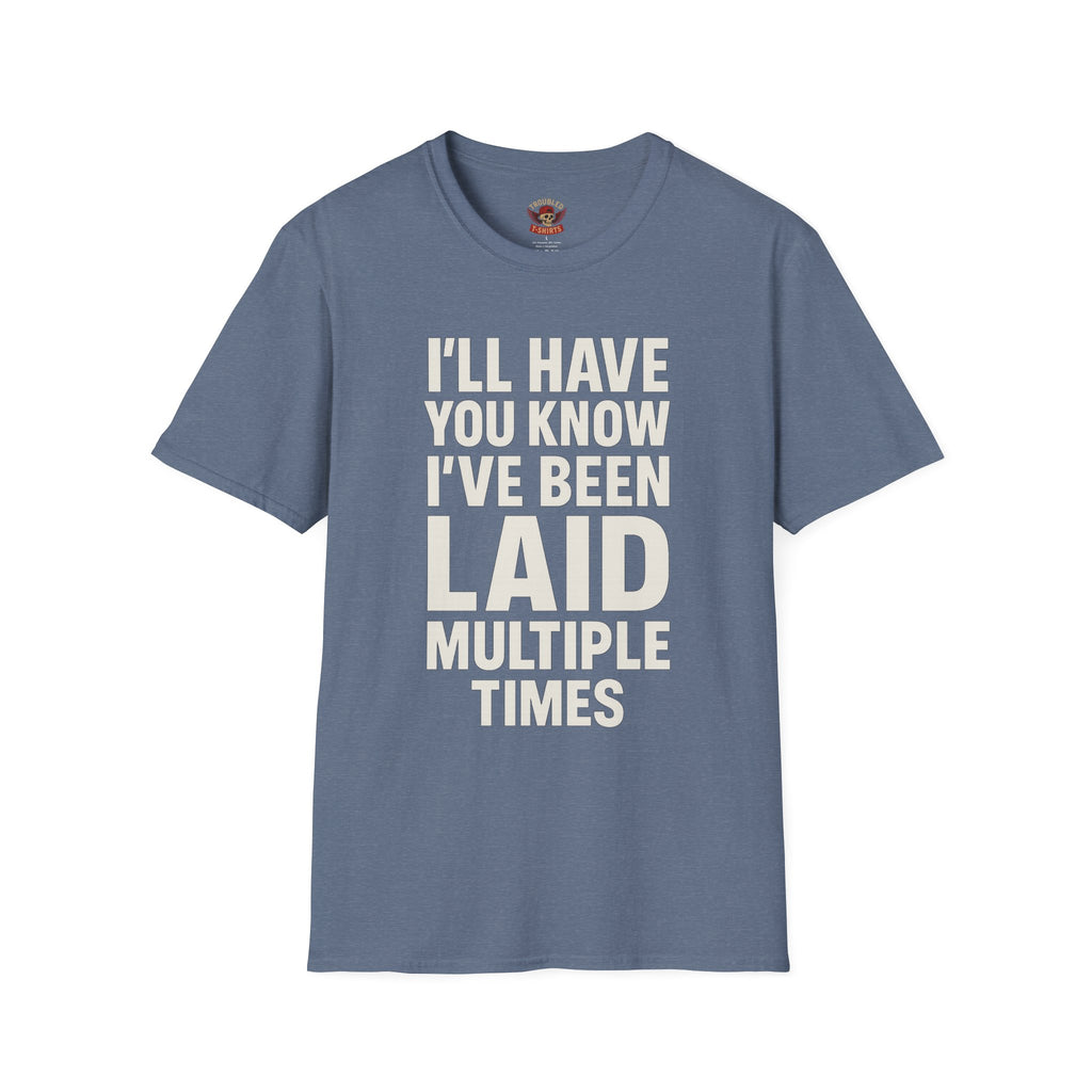 I’ll Have You Know I’ve Been Laid Multiple Times T-Shirt