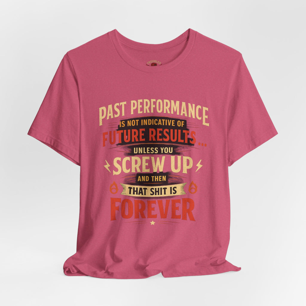 Funny Tee — "Past Performance Is Not Indicative of Future Results, Unless You Screw Up"