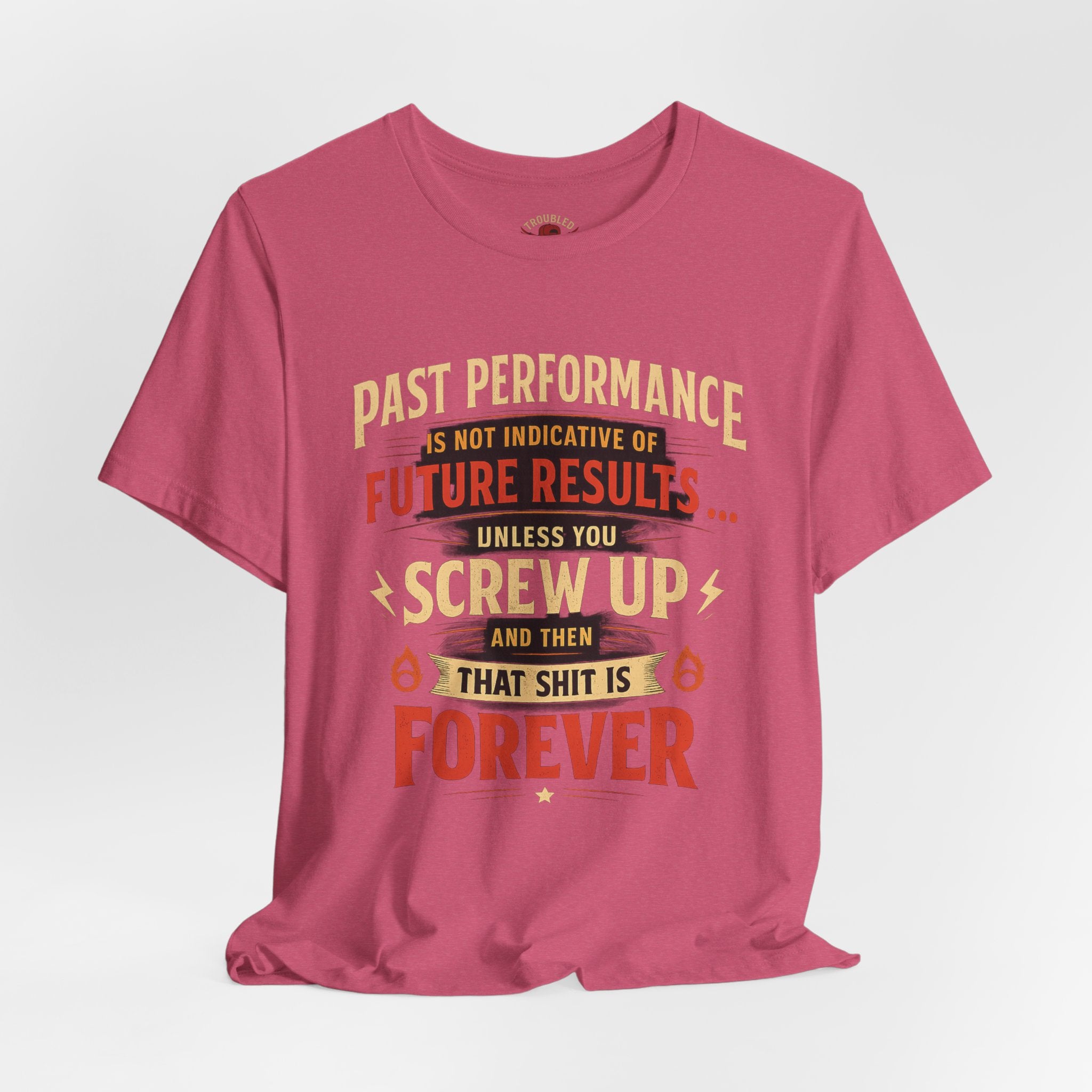 Funny Tee — "Past Performance Is Not Indicative of Future Results, Unless You Screw Up"