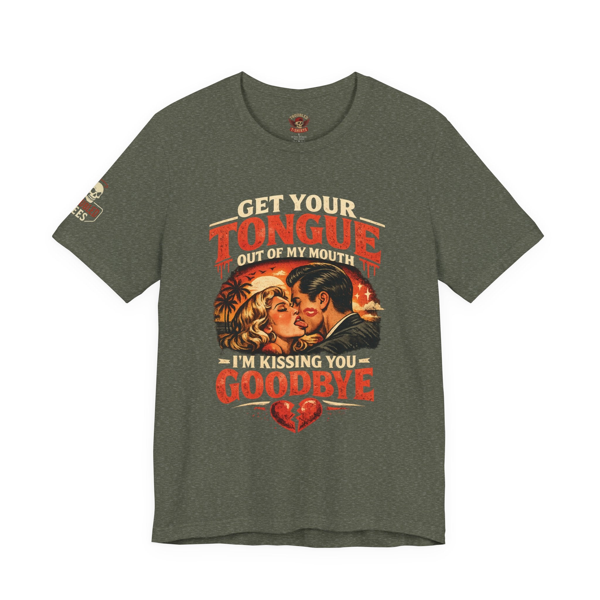 Kissing You Goodbye Graphic T-Shirt — “Get your tongue out of my mouth, I'm kissing you goodbye”