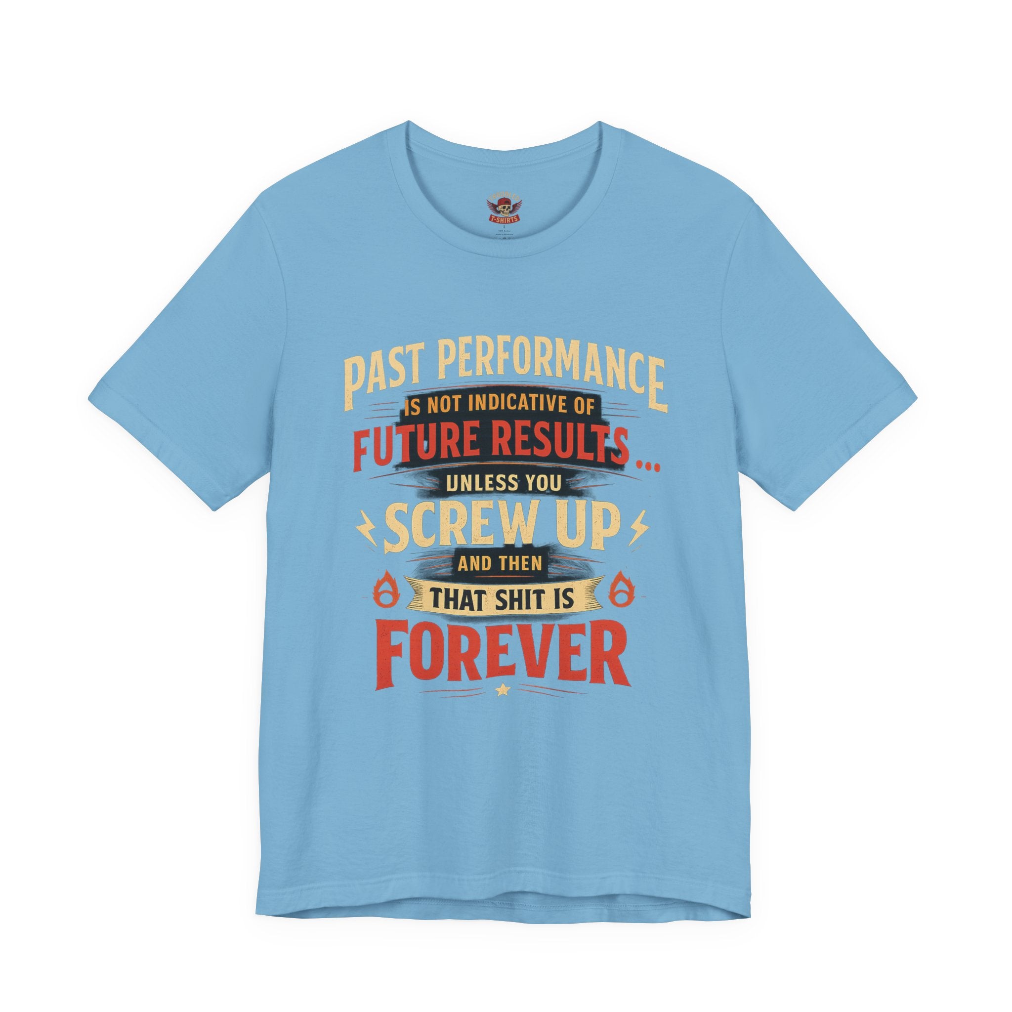 Funny Tee — "Past Performance Is Not Indicative of Future Results, Unless You Screw Up"