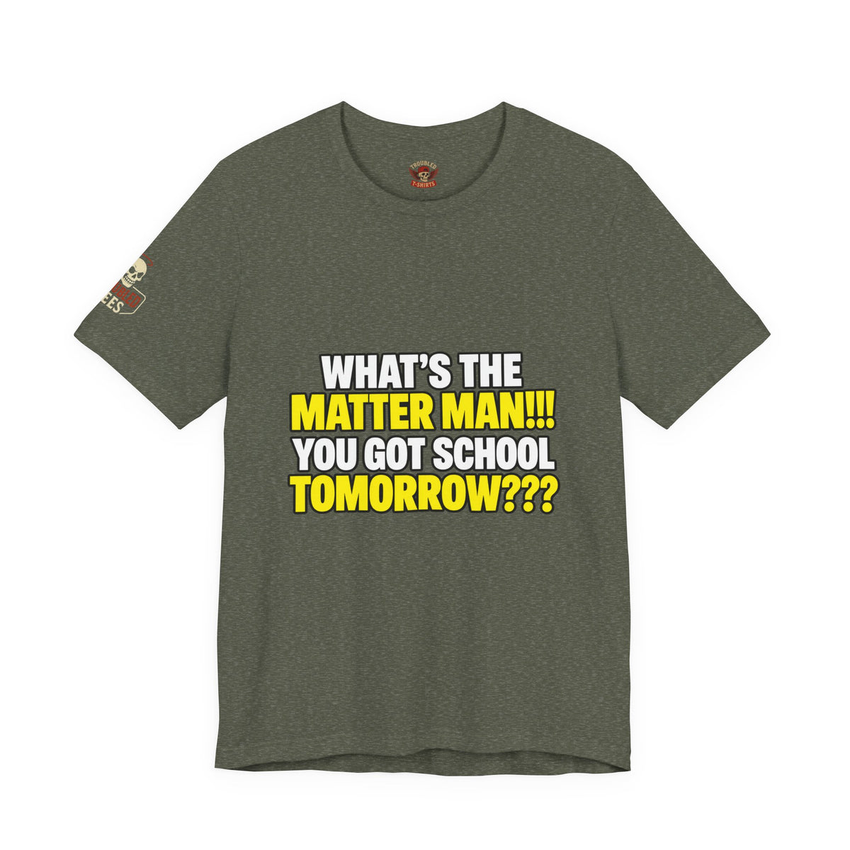 "What's the Matter Man!!! You Got School Tomorrow???" T-Shirt — Funny Party Quote Tee