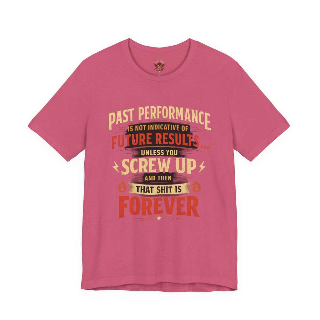 Funny Tee — "Past Performance Is Not Indicative of Future Results, Unless You Screw Up"