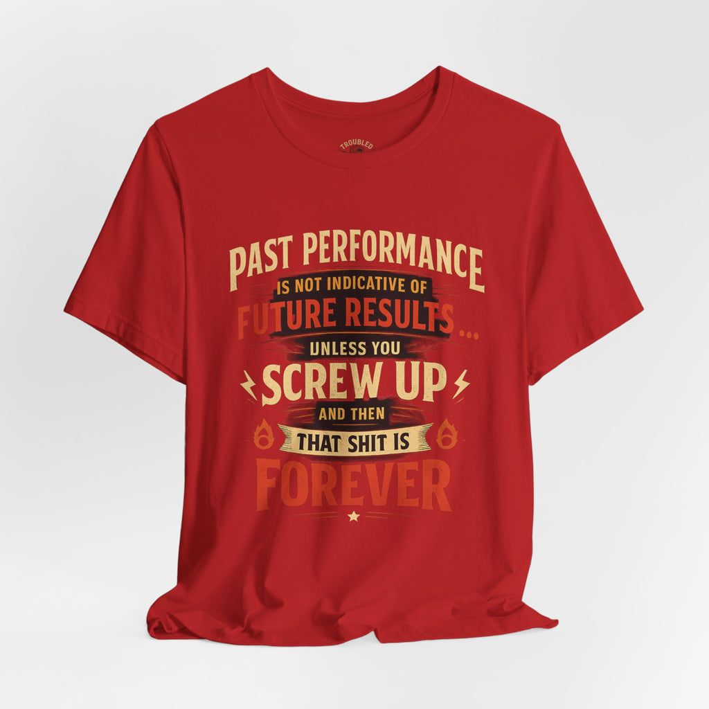 Funny Tee — "Past Performance Is Not Indicative of Future Results, Unless You Screw Up"