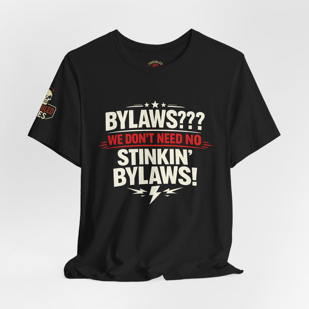 Bikers Don't Follow The Rules T-Shirt — "Bylaws? We Don't Need No Stinking Bylaws!"