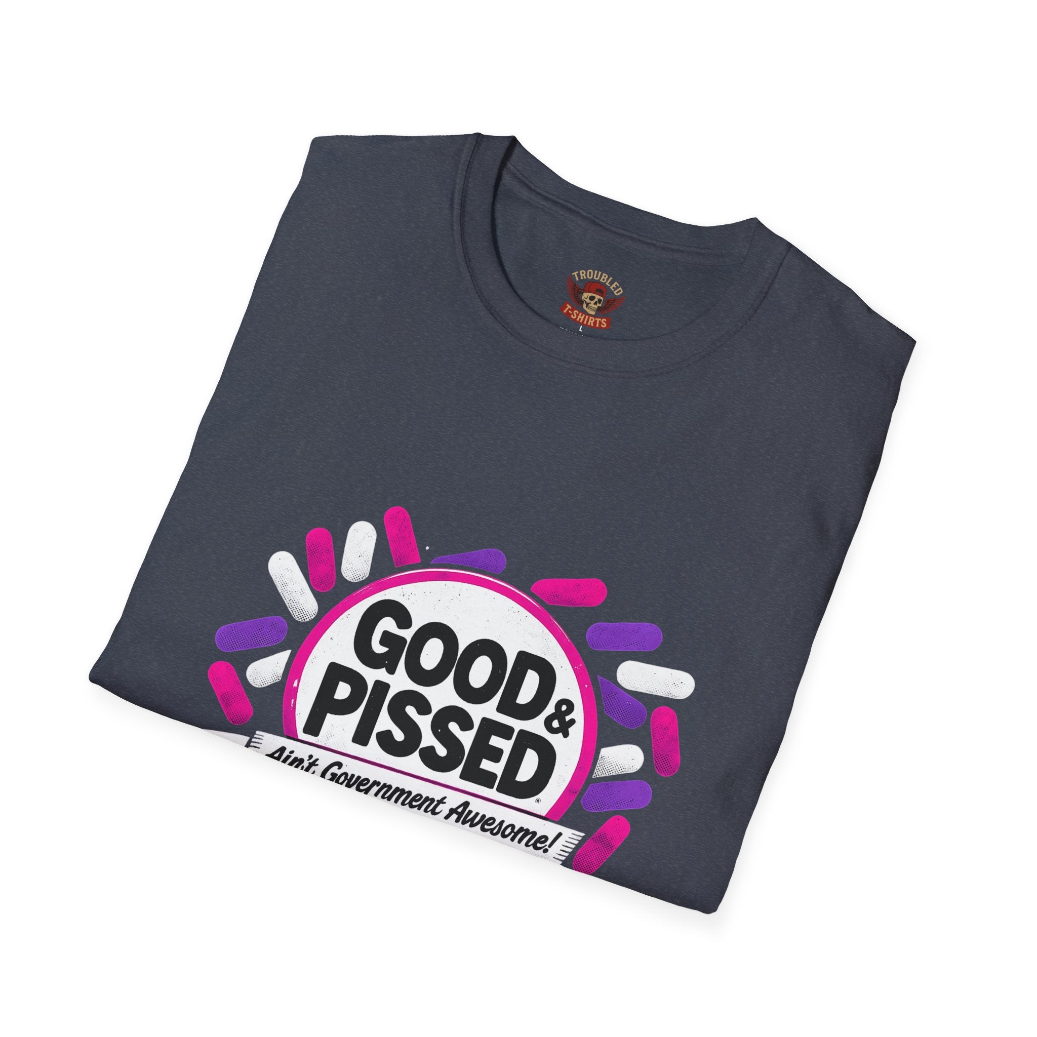 Good & Pissed T-Shirt — Funny Political Statement Tee