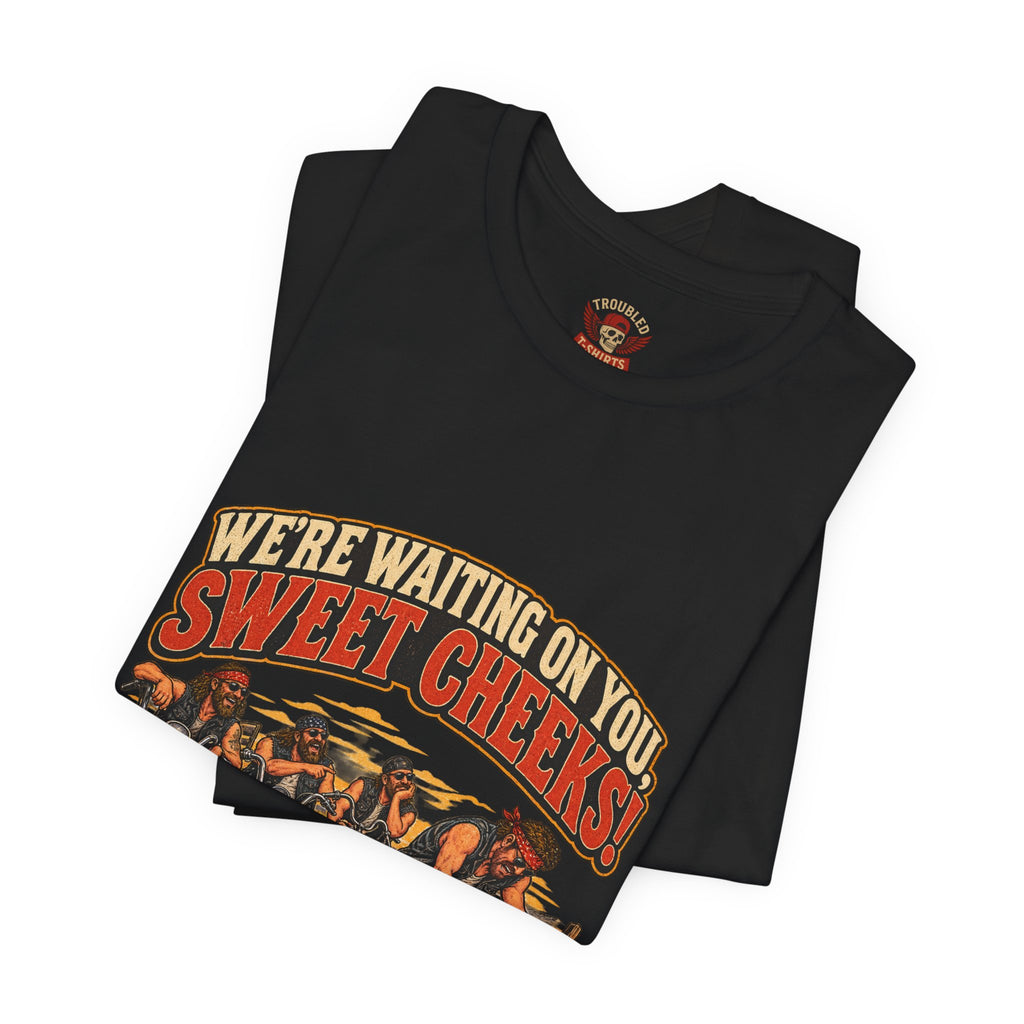 "We're Waiting on You, Sweet Cheeks" T-Shirt — Funny Biker Crew Tee