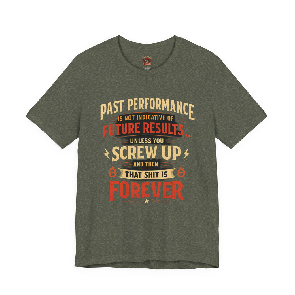 Funny Tee — "Past Performance Is Not Indicative of Future Results, Unless You Screw Up"