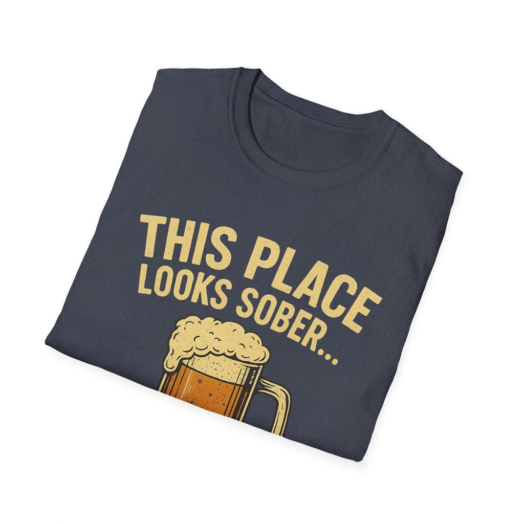 This Place Looks Sober I Can Fix That Beer T-Shirt