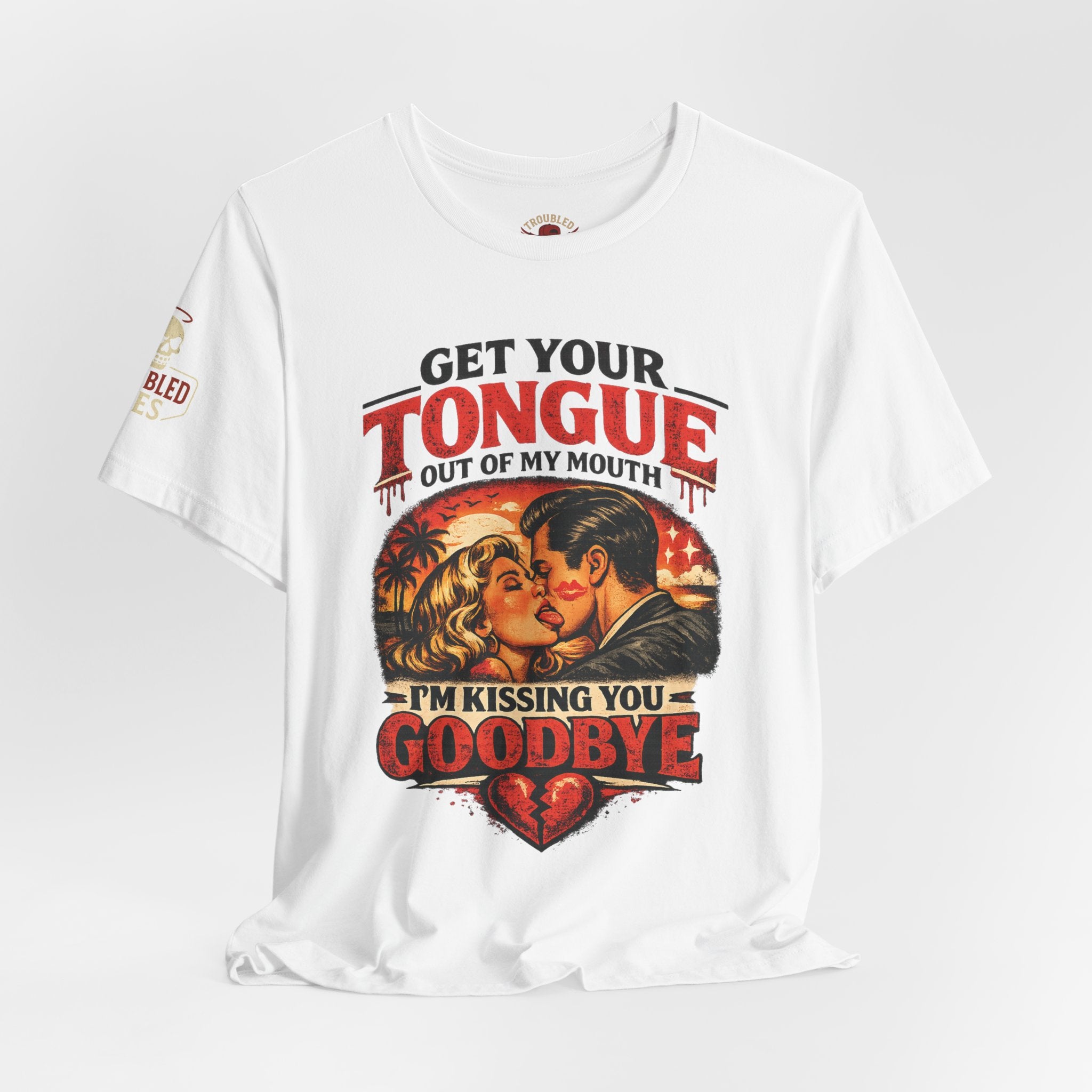 Kissing You Goodbye Graphic T-Shirt — “Get your tongue out of my mouth, I'm kissing you goodbye”